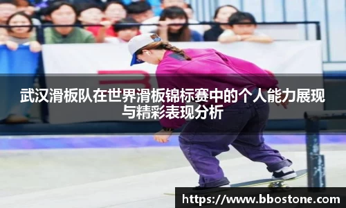 武汉滑板队在世界滑板锦标赛中的个人能力展现与精彩表现分析