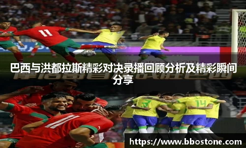 巴西与洪都拉斯精彩对决录播回顾分析及精彩瞬间分享